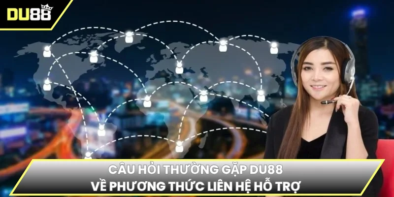 Câu hỏi thường gặp DU88 về phương thức liên hệ hỗ trợ 